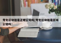 夸克区块链是正规公司吗[夸克区块链是区域公链吗]