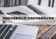 贵阳区块链解债公司[贵阳区块链解债公司电话]